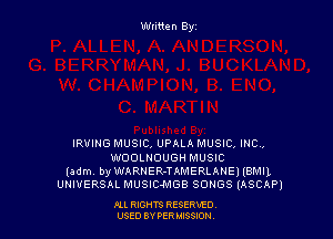 Wtitten Byz

IRVING MUSIC, UPALA MUSIC, INC.,
WOOLNOUGH MUSIC
(adm. byWARNER-TAMERLANEI (BMIL
UNIVERSAL MUSIC4MGB SONGS (ASCAP)

All RIGHTS RESERny
USED BY PER IBSSION