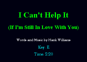 I Can't Help It

(If I'm Still In Love With You)

Words and Music by Hank Williams
ICBYI E
TiIDBI 220