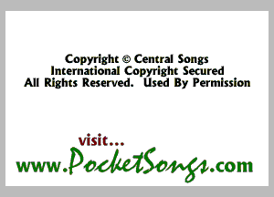 Copyright 63 Central Songs
International Cnpyrlght Secured
All Rights Reserved. Used By Permission

Visit...

wwaodtdSonom