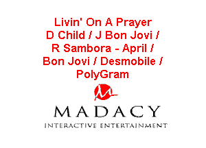 Livin' On A Prayer
D Child I J Bon Jovil
R Sambora - Aprill
Bon Jovi I Desmobilel
PolyGram

mt,
MADACY

JNTIRAL rIV!lNTII'.1.UN.MINT