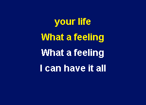 your life

What a feeling

What a feeling
I can have it all