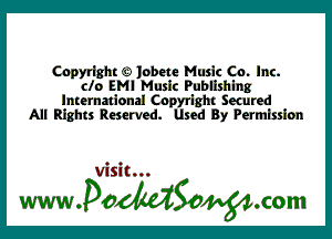 Copyright c) lobete Music Co. Inc.
clo EMI Music Publishlng
International Cnpyrlght Secured
All Rights Reserved. Used By Permission

Visit...

wwaoMSonom