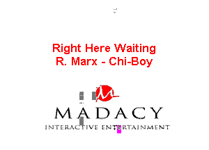 Right Here Waiting
R. Marx - Chi-Boy

5 IBL
MADACY

JNTIRALnIV! 1N MLTUNMINT