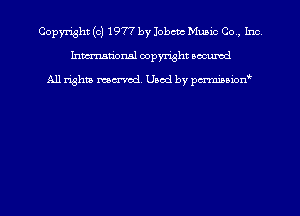 Copyright (c) 1977 by Jobcm Music Co., Inc.
Inmn'onsl copyright Bocuxcd

All rights named. Used by pmnisbion