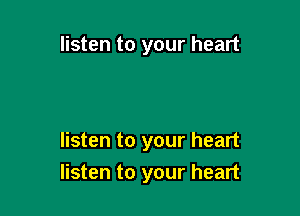 listen to your heart

listen to your heart
listen to your heart