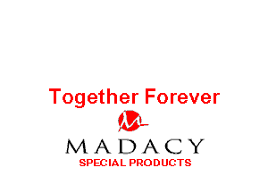 Together Forever
(3-,

MADACY

SPECIAL PRODUCTS