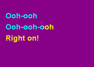 Ooh-ooh
Ooh-ooh-ooh

Right on!