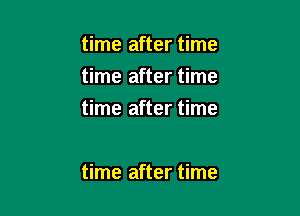 time after time
time after time
time after time

time after time