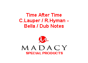 Time After Time
C.Lauper I R.Hyman -
Bella I Dub Notes

(3-,
MADACY

SPECIAL PRODUCTS