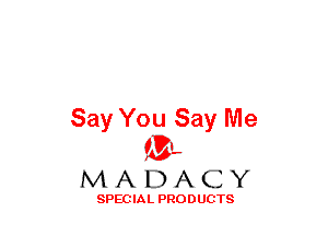 Say You Say Me
(3-,

MADACY

SPECIAL PRODUCTS