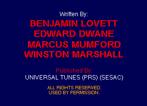 Written By

UNIVERSAL TUNES (PR8) (SESAC)

ALL RIGHTS RESERVED
USED BY PEPMISSJON