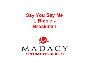 Say You Say Me
L.Richie -
Brockman

(3-,
MADACY

SPECIAL PRODUCTS