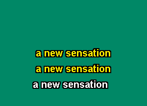 a new sensation
a new sensation

a new sensation