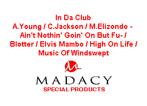 In Da Club
A.Young I C.Jackson I M.Elizondo -
Ain't Nothin' Goin' On But Fu-I
BlotterI Elvis Mambo I High On LifeI
Music OfWindswept

ML
MADACY

SPEC IA L PRO D UGTS