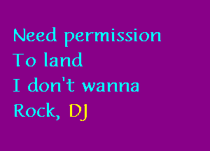 Need permission
Toland

I don't wanna
Rock, DJ