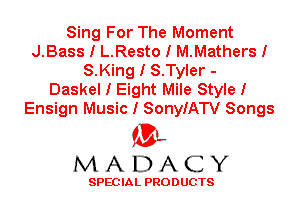 Sing For The Moment
J.Bass I L.Resto I M.Mathers I
S.King I S.Tyler -

Daskel I Eight Mile Style I
Ensign Music I SonyIATV Songs

'3',
MADACY

SPEC IA L PRO D UGTS