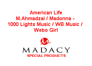 American Life
M.Ahmadzai I Madonna -
1000 Lights Music I WB Music!
Webo Girl

'3',
MADACY

SPEC IA L PRO D UGTS