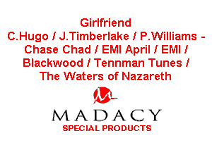 Girlfriend
O.Hugo I J.Timberlake I P.Williams -
Chase Chad I EMI April I EMI I
Blackwood I Tennman Tunes I
The Waters of Nazareth

'3',
MADACY

SPEC IA L PRO D UGTS