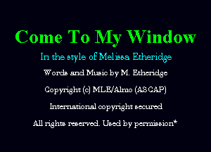 Come To NIy W indow

In the style of Melissa Etheridge
Words and Music by M. Ethm'idgc

Copyright (c) MLEJAlmo (AS CAP)
Inmn'onsl copyright Bocuxcd

All rights named. Used by pmnisbion
