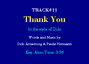 TRACKiH1

Thank You

In the btyle of Dldo

Words and Munc by
Dido Annnmw 6k. Pauhc Hcrmmm

Key Abm Tune 336 l