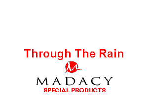 Through The Rain
(3-,

MADACY

SPECIAL PRODUCTS