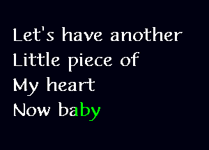 Let's have another
Little piece of

My heart
Now ba by