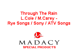 Through The Rain
L.Cole I M.Carey -
Rye Songs I Sony I ATV Songs

'3',
MADACY

SPEC IA L PRO D UGTS