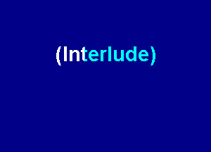 (Interlude)