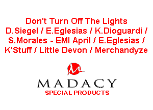 Don't Turn Off The Lights
D.Siegel I E.Eglesias I K.Dioguardi I
S.Morales - EMI April I E.Eglesias I
K'StuffI Little Devon I Merchandyze

'3',
MADACY

SPEC IA L PRO D UGTS