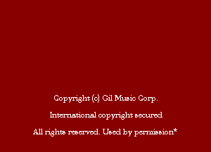 Copyright (o) Gil Music Corp,
Inmtionsl copyright uocumd

All rights mex-acd. Used by pmswn'