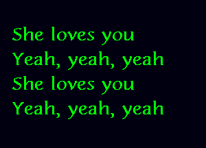 She loves you
Yeah, yeah, yeah

She loves you
Yeah, yeah, yeah