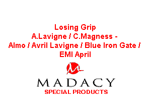 Losing Grip
A.Lavigne I C.Magness -
Almo IAvril Lavigne I Blue Iron Gate!
EMI April

ML
MADACY

SPEC IA L PRO D UGTS