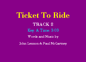Ticket To Ride

TRACK 8
Key1A Tim 303

Words and Music by
John Lennon 6k Paul hkCanmcy