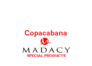 Copacabana
(3-,

MADACY

SPECIAL PRODUCTS