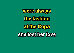 were always
the fashion

at the Copa
she lost her love