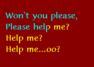 Won't you please,
Please help me?

Help me?
Help me...oo?