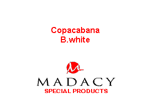 Copacabana
B.white

(3-,
MADACY

SPECIAL PRODUCTS
