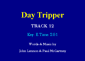 Day Tripper

TRACK 12

KEYz E Time 251

Words 3r. Mumc by

John Lcnnon 3x Paul Mch