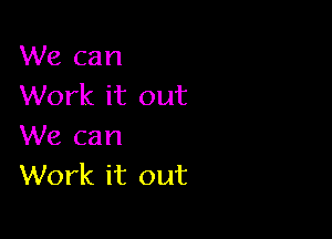 We can
Work it out

We can
Work it out