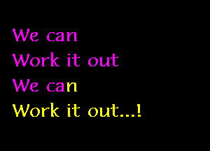 We can
Work it out

We can
Work it out...!