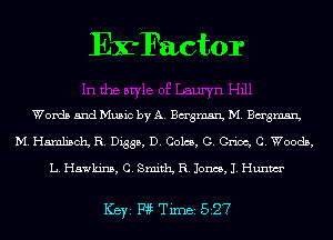 EX-Factor

Words and Music by A. Bagmsn, M. Bagmsn,
M.H5mli5011 R. Digga, D. Colon, G. Grioc, C. Woods,

L. Hawkins, C. Smith R. Jones, J. Hunm

ICBYI W TiIDBI 527