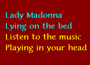 Lady Madonna

Lying on the bed
Listen to the music
Playing in your head