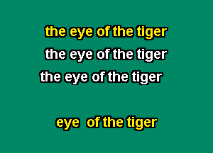 the eye of the tiger
the eye of the tiger

the eye of the tiger

eye of the tiger