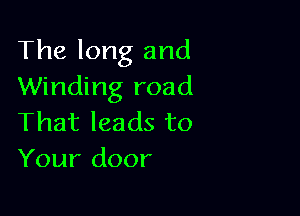 The long and
Winding road

That leads to
Your door