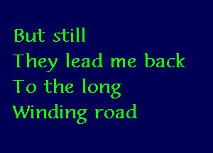 But still
They lead me back

To the long
Winding road