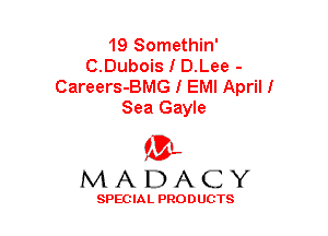 19 Somethin'
C.Dubois I D.Lee -
Careers-BMG I EMI April!
Sea Gayle

(3-,
MADACY

SPECIAL PRODUCTS