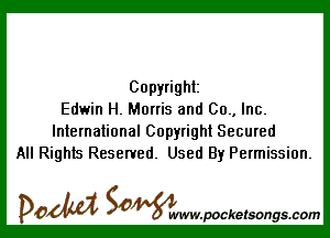 Copyright
Edwin H. Morris and 00., Inc.

International Copyright Secured
All Rights Reserved. Used By Permission.

DOM SOWW.WCketsongs.com