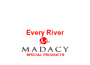 Every River
(3-,

MADACY

SPECIAL PRODUCTS