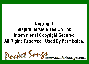 Copyright
Shapiro Berstein and Co. Inc.

International Copyright Secured
All Rights Reserved. Used By Permission.

DOM SOWW.WCketsongs.com