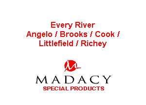 Every River
Angelo I Brooks I Cookl
Littlefleld I Richey

(3-,
MADACY

SPECIAL PRODUCTS
